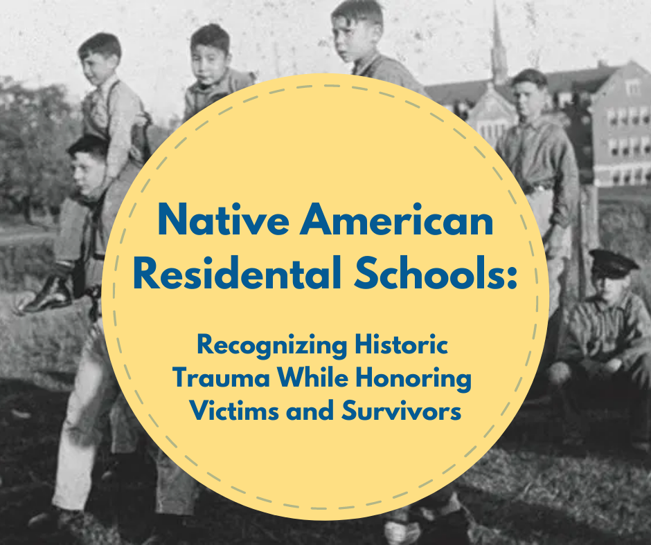 Native American Residential Schools: Recognizing Historic Trauma While Honoring Victims and Survivors