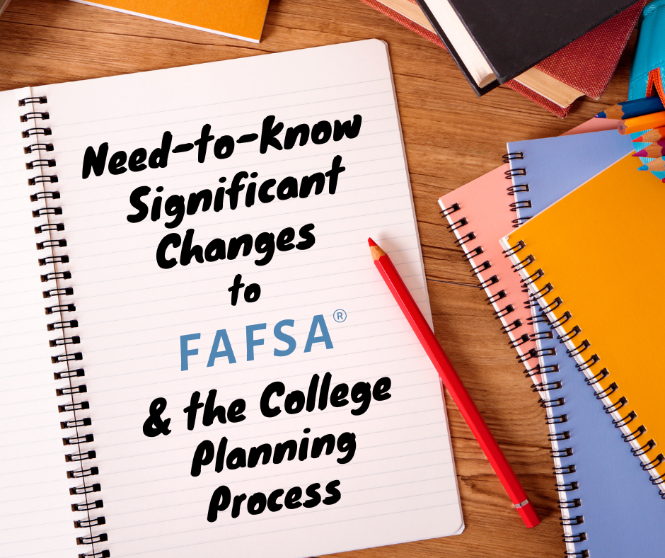 Need-to-Know Significant Changes to FAFSA & the College Planning Process
