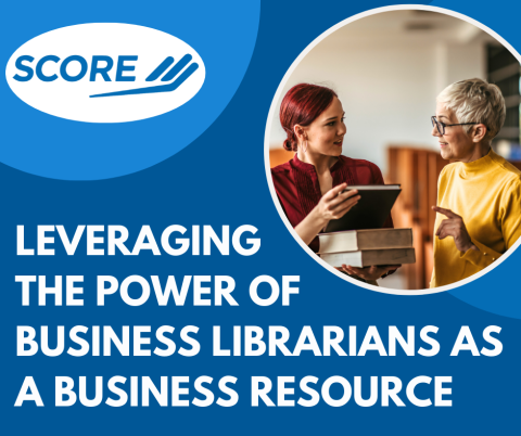 SCORE Leveraging the Power of Business Librarians as a Business Resource